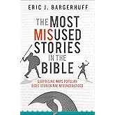 The Most Misused Stories in the Bible: Surprising Ways Popular Bible Stories Are Misunderstood