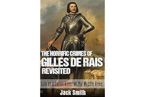The Horrific Crimes of Gilles de Rais Revisited: Life of a Serial Killer of the Middle Ages (Serial Killer True Crime Books B