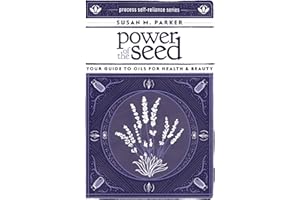 Power of the Seed: Your Guide to Oils for Health & Beauty (Process Self-reliance Series)