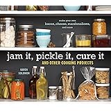 Jam It, Pickle It, Cure It: And Other Cooking Projects