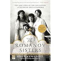 The Romanov Sisters: The Lost Lives of the Daughters of Nicholas and Alexandra