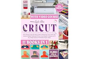 Cricut: 11 Books in 1 - The Ultimate Step-By-Step Guide to Mastering Cricut with Tips, Hacks & Hidden Features Of Your Cricut