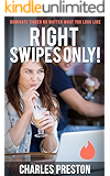 Right Swipes Only!: Dominate Tinder No Matter What You Look Like