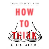 How to Think: A Survival Guide for a World at Odds