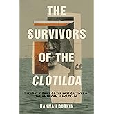 The Survivors of the Clotilda: The Lost Stories of the Last Captives of the American Slave Trade