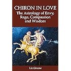 Chiron in Love: The Astrology of Envy, Rage, Compassion and Wisdom