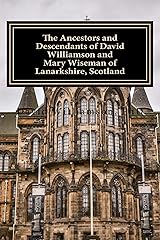 The Ancestors and Descendants of David Williamson and Mary Wiseman of Lanarkshire, Scotland (Family History and Genealogy Book 1) Kindle Edition