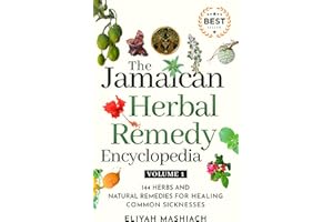 The Jamaican Herbal Remedy Encyclopedia Volume1: 144 Herbs and Natural Remedies for Healing Common Sicknesses