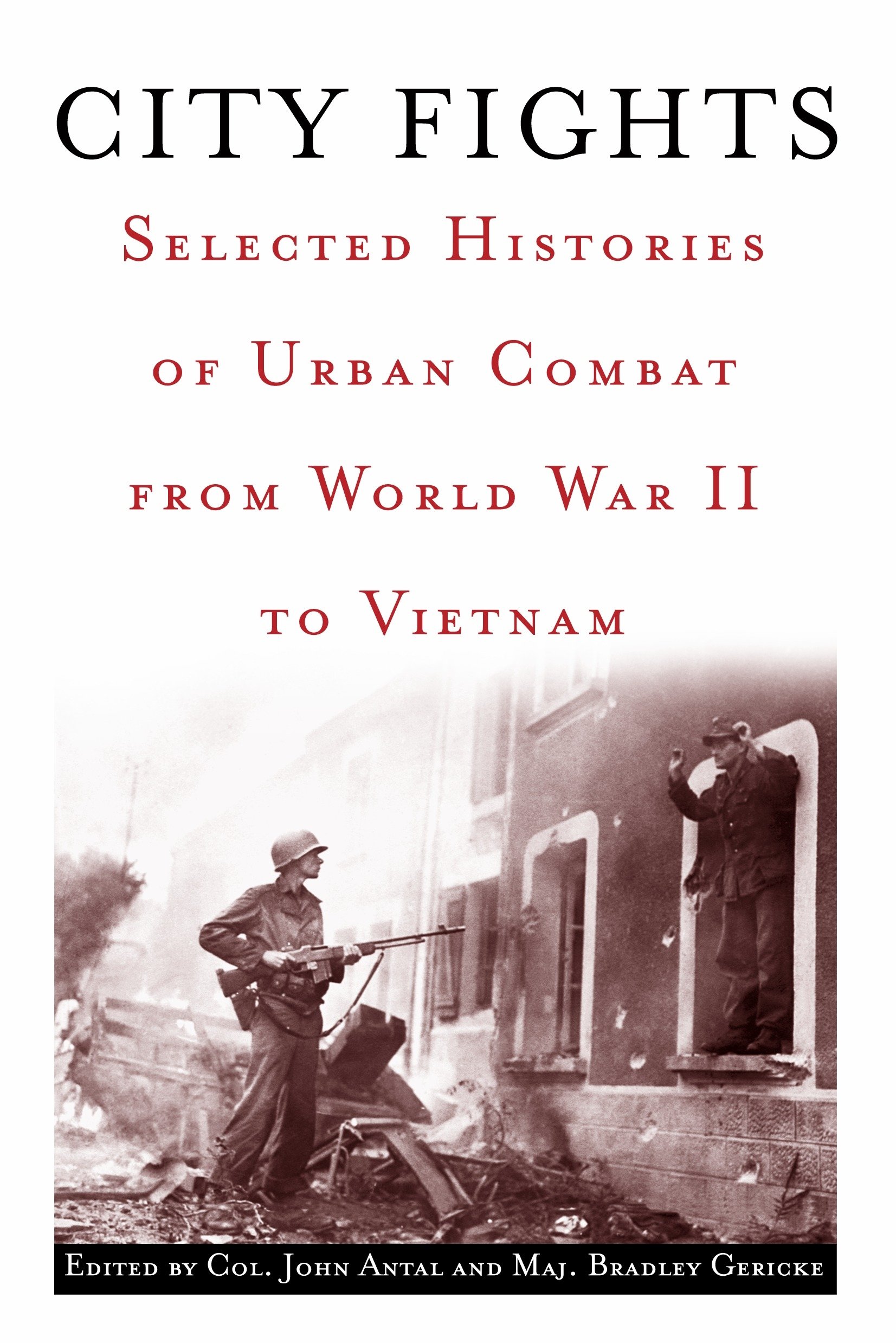 City Fights Selected Histories Of Urban Combat From World War Ii To Vietnam Antal John Amazon Com Books