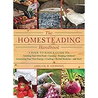 Homesteading: A Backyard Guide to Growing Your Own Food, Canning, Keeping Chickens, Generating Your Own Energy, Crafting…