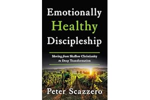 Emotionally Healthy Discipleship: Moving from Shallow Christianity to Deep Transformation