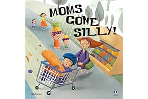 Moms Gone Silly!: A Funny Rhyming Picture Book for Kids Ages 3–5 About Wild, Wacky, and Wonderful Moms