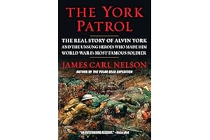 The York Patrol: The Real Story of Alvin York and the Unsung Heroes Who Made Him World War I's Most Famous Soldier