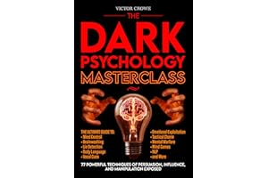 The Dark Psychology Masterclass: 77 Powerful Techniques of Persuasion, Influence, and Manipulation Exposed. The Ultimate Guid