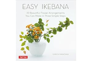 Easy Ikebana: 30 Beautiful Flower Arrangements You Can Make in Three Simple Steps