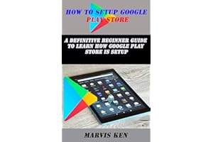 HOW TO SETUP GOOGLE PLAY STORE: A definitive Beginner guide to learn how Google play store is setup