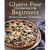 Gluten-Free Cookbook for Beginners: 100 Essential Recipes to Go Gluten-Free