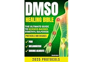 DMSO Healing Bible: The Ultimate Guide to Science-Backed Dimethyl Sulfoxide Protocols and Dosages for Pain, Inflammation, and