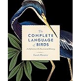 The Complete Language of Birds: A Definitive and Illustrated History (Complete Illustrated Encyclopedia, 13)