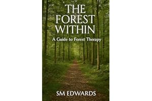The Forest Within: A Guide to Forest Therapy: Forest Bathing (Shinrin-Yoku), Mindful Walks, Grounding, and Nature-Based Stres