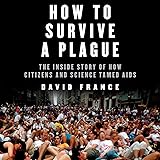 How to Survive a Plague: The Inside Story of How Citizens and Science Tamed AIDS