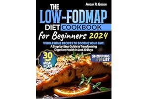 The Low-FODMAP Diet Cookbook for Beginners: Wholesome Recipes to Soothe Your Gut. A Step-by-Step Guide to Transforming Digest