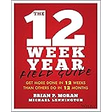 The 12 Week Year Field Guide: Get More Done In 12 Weeks Than Others Do In 12 Months