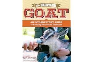 The Backyard Goat: An Introductory Guide to Keeping and Enjoying Pet Goats, from Feeding and Housing to Making Your Own Cheese