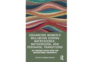 Enhancing Women's Wellbeing During Matrescence, Motherhood, and Perinatal Transitions: An Evidence-based Guide for Occupation