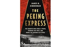 The Peking Express: The Bandits Who Stole a Train, Stunned the West, and Broke the Republic of China