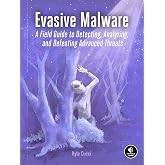 Evasive Malware: A Field Guide to Detecting, Analyzing, and Defeating Advanced Threats