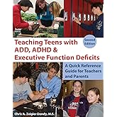 Teaching Teens With ADD, ADHD & Executive Function Deficits: A Quick Reference Guide for Teachers and Parents