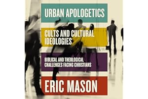 Urban Apologetics: Cults and Cultural Ideologies: Biblical and Theological Challenges Facing Christians