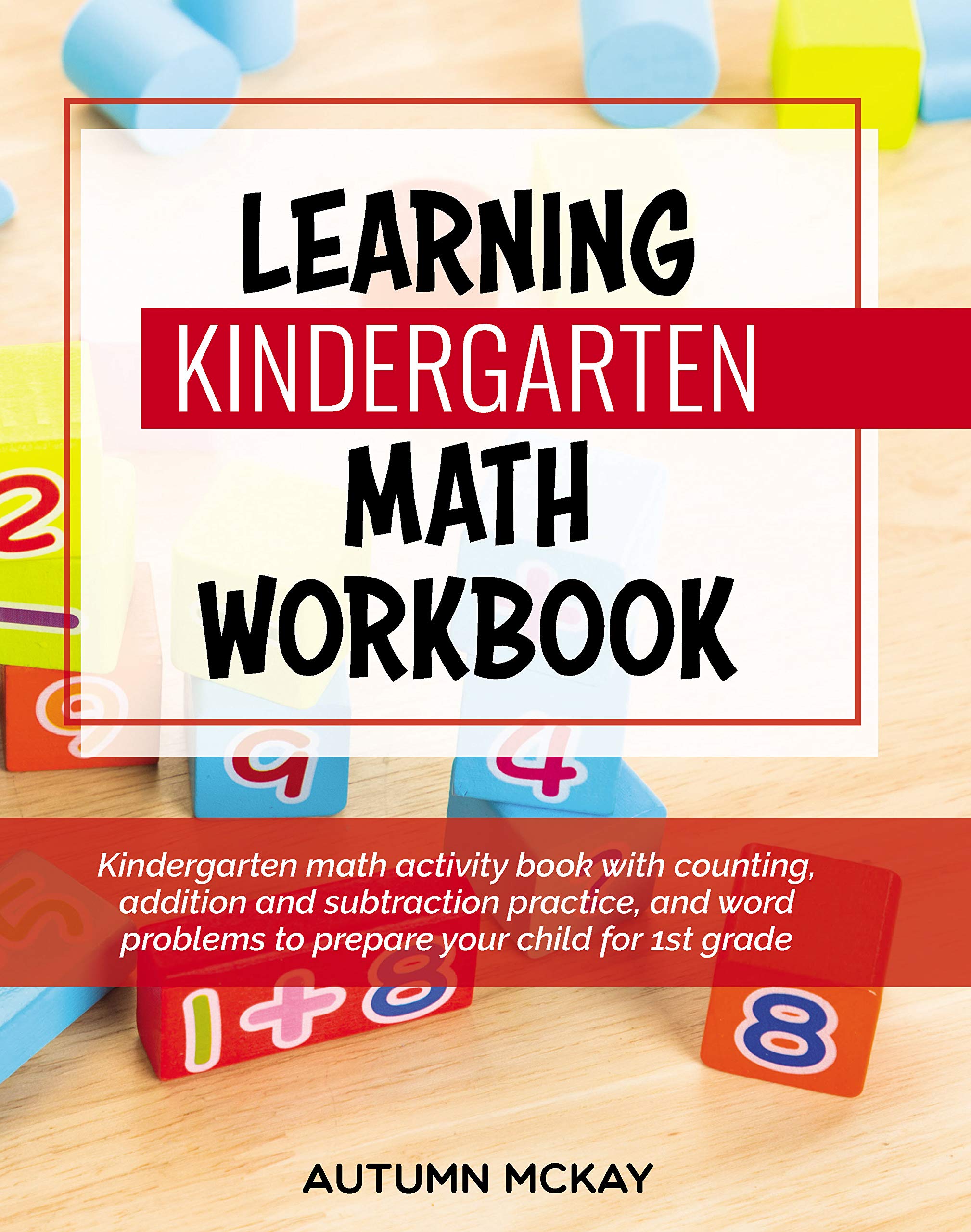Learning Kindergarten Math Workbook: Kindergarten Math Activity Book With Counting, Addition And Subtraction Practice, And Word Problems To Prepare Your Child For 1St Grade (Early Learning Workbook): Mckay, Mrs. Autumn: 9781952016257: Amazon.com: