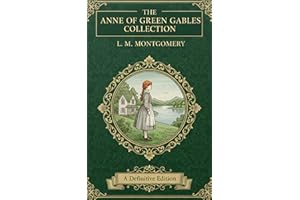 The Anne of Green Gables Collection: Heartwarming Classics of Imagination, Friendship & Growing Up