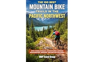 The 100 Best Mountain Bike Trails In The Pacific Northwest: Epic Singletrack Adventures Across Washington, Oregon, And Britis