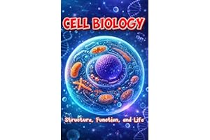 Cell Biology: Structure, Function, and Life: A Visual Guide to Cells, Organelles, Genetics, and Cellular Processes with Memor