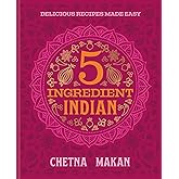 Chetna's 5-Ingredient Indian: Delicious Recipes Made Easy