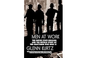 Men at Work: The Empire State Building and the Untold Story of the Craftsmen who Built It