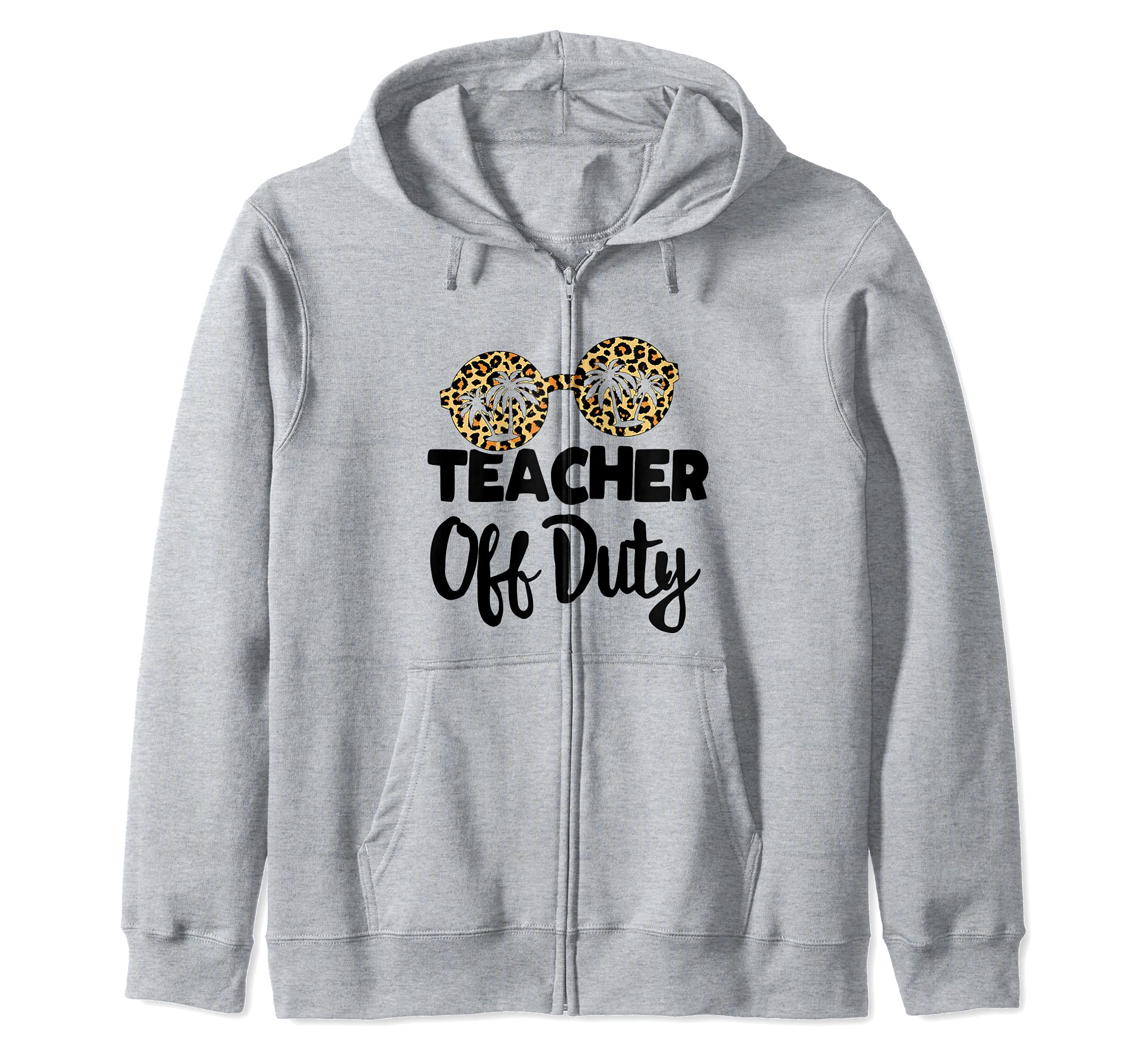 Last Day of School for Teacher appreciation Teacher Off Duty Zip Hoodie