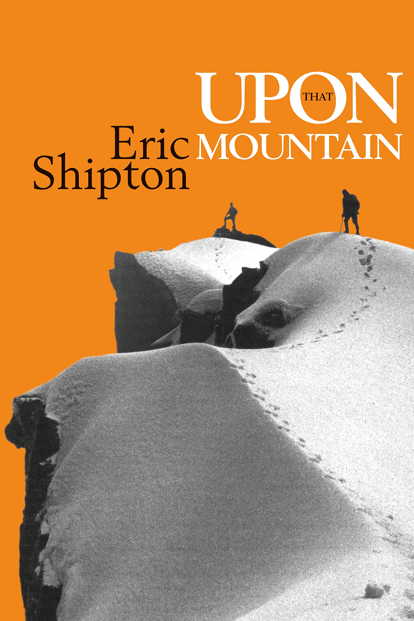 Upon that Mountain: The first autobiography of the legendary mountaineer Eric Shipton (Eric Shipton: The Mountain Travel Books)