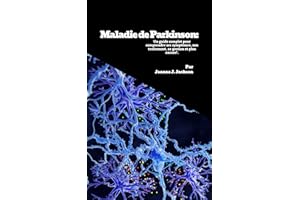 Maladie de Parkinson: Un guide complet pour comprendre ses symptômes, son traitement, sa gestion et plus encore! (French Edit