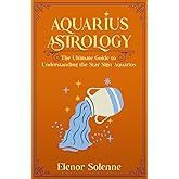 AQUARIUS ASTROLOGY: The Ultimate Guide to Understanding the Star Sign Aquarius (The Zodiac Chronicles)