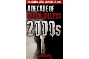 2000s - A Decade of Serial Killers: The Most Evil Serial Killers of the 2000s (American Serial Killer Antology by Decade)