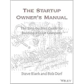 The Startup Owner's Manual: The Step-By-Step Guide for Building a Great Company