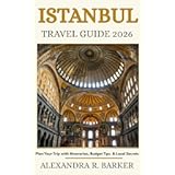 ISTANBUL TRAVEL GUIDE 2026: Plan Your Perfect Trip with Itineraries, Budget Tips, Top Attractions, Local Secrets & Insider Advice