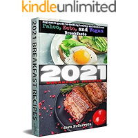 2021 BREAKFAST RECIPES: Beginners guide to cooking healthy and delicious Paleo, Keto, and Vegan Breakfasts book cover 2021 BREAKFAST RECIPES: Beginners guide to cooking healthy and delicious Paleo, Keto, and Vegan Breakfasts book cover
