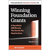 The Ultimate Insider's Guide to Winning Foundation Grants: A Foundation Ceo Reveals the Secrets You Need to Know