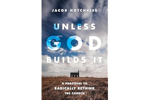 Unless God Builds It: A Proposal to Radically Rethink the Church