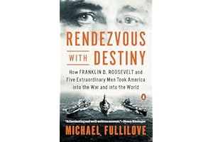 Rendezvous with Destiny: How Franklin D. Roosevelt and Five Extraordinary Men Took America into the War and into the World